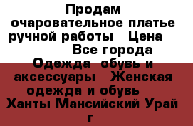 Продам очаровательное платье ручной работы › Цена ­ 18 000 - Все города Одежда, обувь и аксессуары » Женская одежда и обувь   . Ханты-Мансийский,Урай г.
